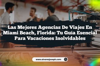 Las Mejores Agencias de Viajes en Miami Beach, Florida: Tu Guía Esencial para Vacaciones Inolvidables