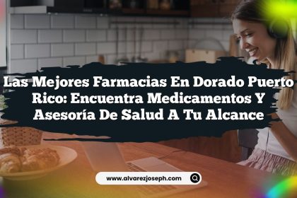 Las Mejores Farmacias En Dorado Puerto Rico: Encuentra Medicamentos y Asesoría de Salud a Tu Alcance