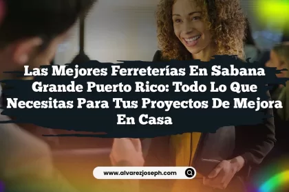 Las Mejores Ferreterías En Sabana Grande Puerto Rico: Todo Lo Que Necesitas Para Tus Proyectos De Mejora En Casa