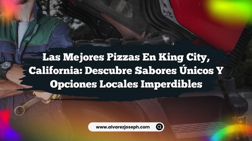 Imagen de Las Mejores Pizzas en King City, California: Descubre Sabores Únicos y Opciones Locales Imperdibles Las Mejores Pizzas en King City, California: Descubre Sabores Únicos y Opciones Locales Imperdibles