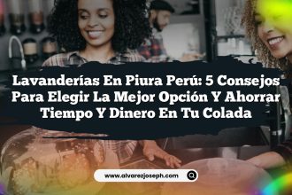 Lavanderías en Piura Perú: 5 consejos para elegir la mejor opción y ahorrar tiempo y dinero en tu colada
