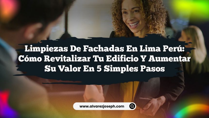 Imagen de Limpiezas De Fachadas En Lima Perú: Cómo Revitalizar Tu Edificio y Aumentar su Valor en 5 Simples Pasos Limpiezas De Fachadas En Lima Perú: Cómo Revitalizar Tu Edificio y Aumentar su Valor en 5 Simples Pasos