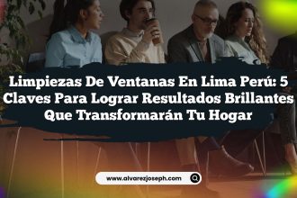 Limpiezas De Ventanas En Lima Perú: 5 Claves Para Lograr Resultados Brillantes Que Transformarán Tu Hogar