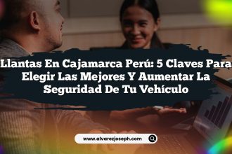 Llantas en Cajamarca Perú: 5 Claves para Elegir las Mejores y Aumentar la Seguridad de tu Vehículo