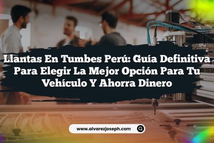 Llantas en Tumbes Perú: Guía Definitiva para Elegir la Mejor Opción para Tu Vehículo y Ahorra Dinero