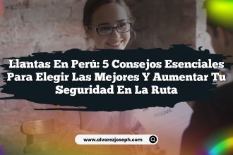 Llantas En Perú: 5 Consejos Esenciales para Elegir las Mejores y Aumentar Tu Seguridad en la Ruta