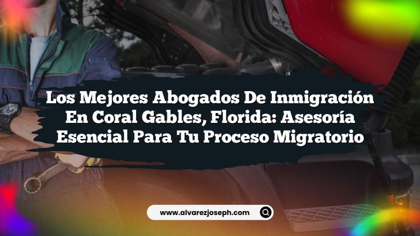 Imagen de Los Mejores Abogados de Inmigración en Coral Gables, Florida: Asesoría Esencial para Tu Proceso Migratorio Los Mejores Abogados de Inmigración en Coral Gables, Florida: Asesoría Esencial para Tu Proceso Migratorio