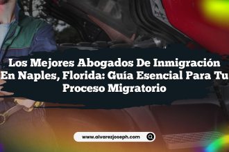 Los Mejores Abogados de Inmigración en Naples, Florida: Guía Esencial para Tu Proceso Migratorio