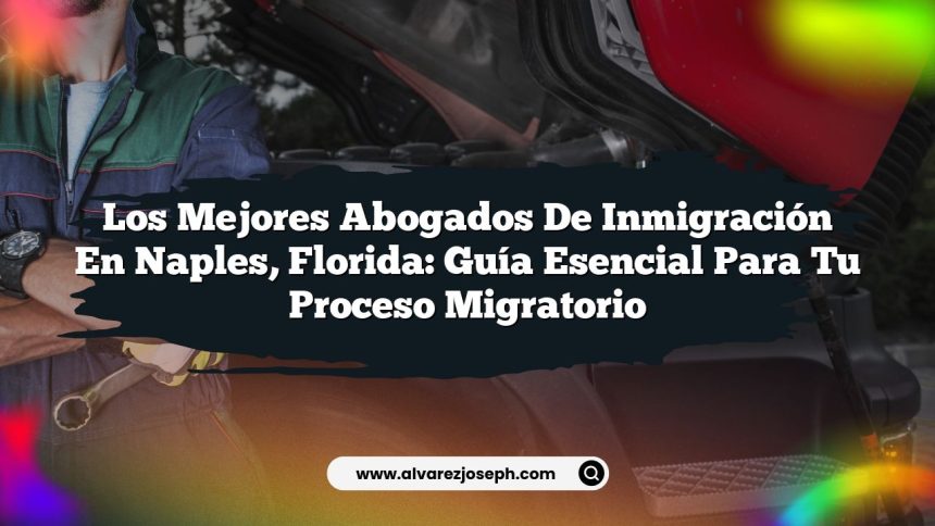 Imagen de Los Mejores Abogados de Inmigración en Naples, Florida: Guía Esencial para Tu Proceso Migratorio Los Mejores Abogados de Inmigración en Naples, Florida: Guía Esencial para Tu Proceso Migratorio
