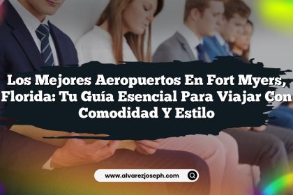 Los Mejores Aeropuertos en Fort Myers, Florida: Tu Guía Esencial para Viajar Con Comodidad y Estilo