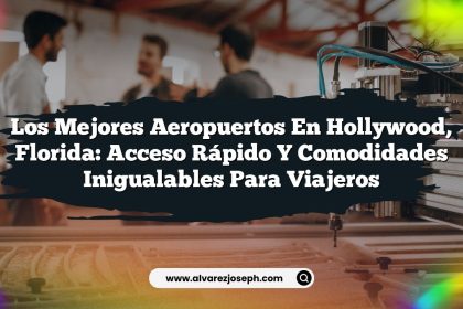 Los Mejores Aeropuertos en Hollywood, Florida: Acceso Rápido y Comodidades Inigualables para Viajeros