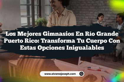 Los Mejores Gimnasios En Río Grande Puerto Rico: Transforma Tu Cuerpo Con Estas Opciones Inigualables