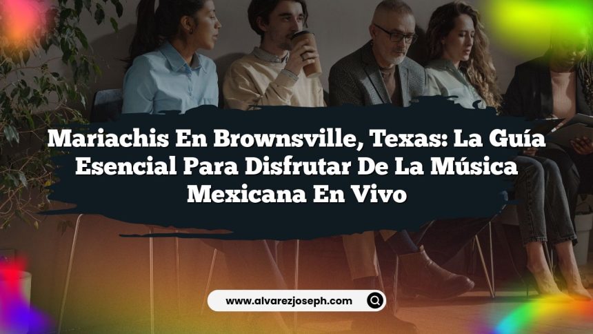 Mariachis en Brownsville, Texas: La Guía Esencial para Disfrutar de la Música Mexicana en Vivo
