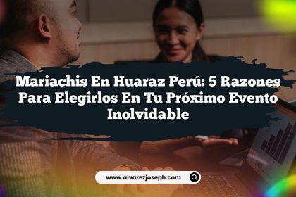 Mariachis en Huaraz Perú: 5 Razones para Elegirlos en Tu Próximo Evento Inolvidable
