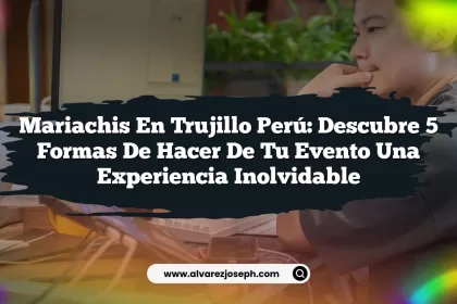 Mariachis en Trujillo Perú: Descubre 5 Formas de Hacer de tu Evento una Experiencia Inolvidable