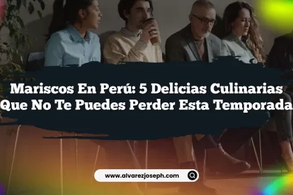 Mariscos en Perú: 5 Delicias Culinarias que No Te Puedes Perder Esta Temporada