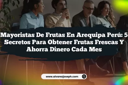 Mayoristas De Frutas En Arequipa Perú: 5 Secretos para Obtener Frutas Frescas y Ahorra Dinero Cada Mes