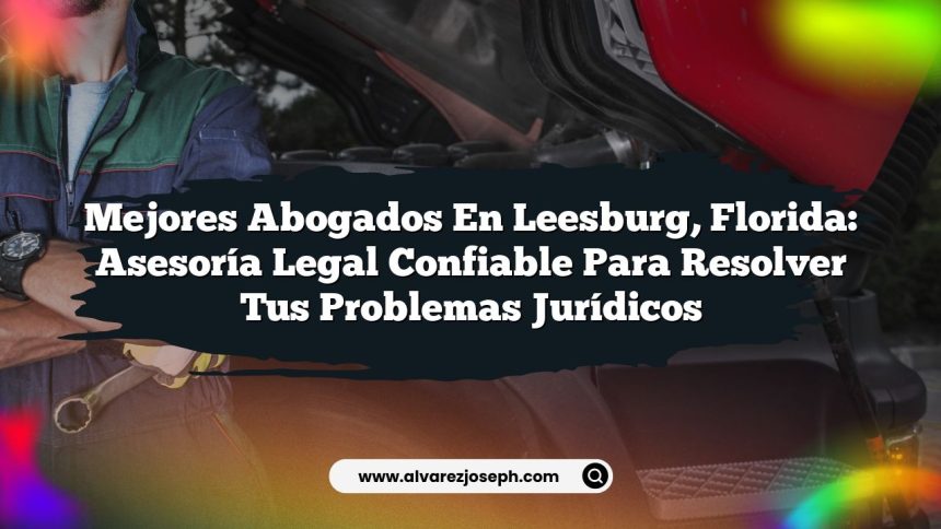 Mejores Abogados en Leesburg, Florida: Asesoría Legal Confiable para Resolver tus Problemas Jurídicos