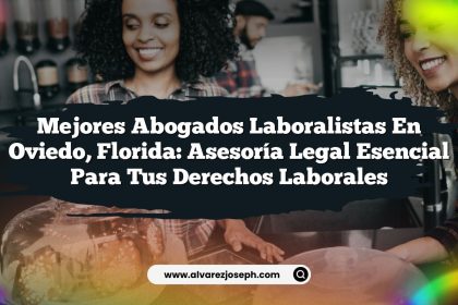 Mejores Abogados Laboralistas en Oviedo, Florida: Asesoría Legal Esencial para Tus Derechos Laborales