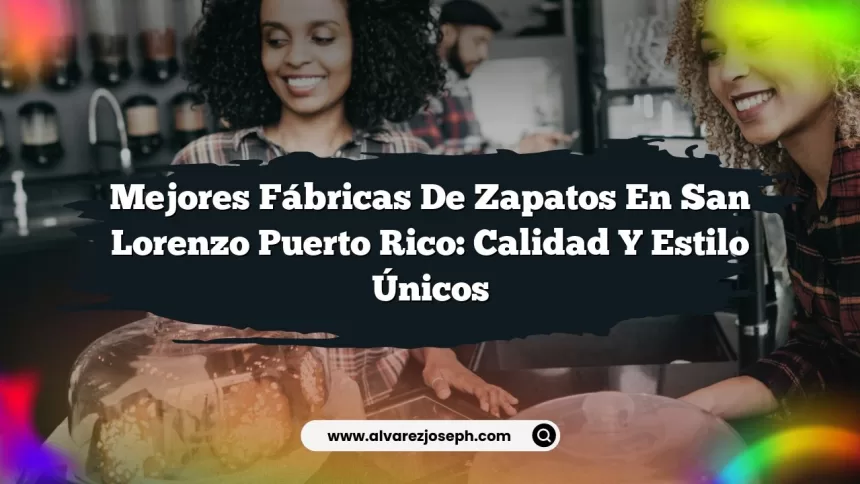 Mejores Fábricas de Zapatos en San Lorenzo Puerto Rico: Calidad y Estilo Únicos