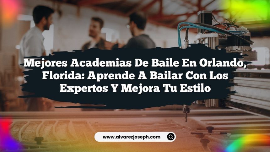 Mejores Academias de Baile en Orlando, Florida: Aprende a Bailar Con los Expertos y Mejora Tu Estilo