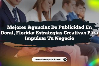 Mejores Agencias de Publicidad en Doral, Florida: Estrategias Creativas para Impulsar Tu Negocio