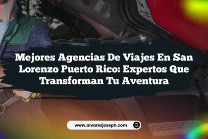 Mejores Agencias De Viajes En San Lorenzo Puerto Rico: Expertos Que Transforman Tu Aventura