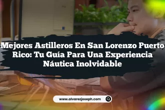 Mejores Astilleros En San Lorenzo Puerto Rico: Tu Guía para una Experiencia Náutica Inolvidable