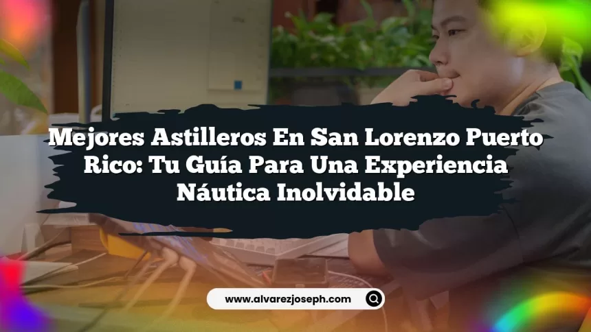 Imagen de Mejores Astilleros En San Lorenzo Puerto Rico: Tu Guía para una Experiencia Náutica Inolvidable Mejores Astilleros En San Lorenzo Puerto Rico: Tu Guía para una Experiencia Náutica Inolvidable