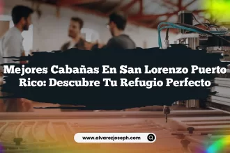 Mejores Cabañas en San Lorenzo Puerto Rico: Descubre Tu Refugio Perfecto