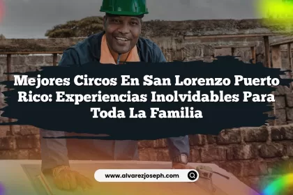 Mejores Circos En San Lorenzo Puerto Rico: Experiencias Inolvidables Para Toda La Familia