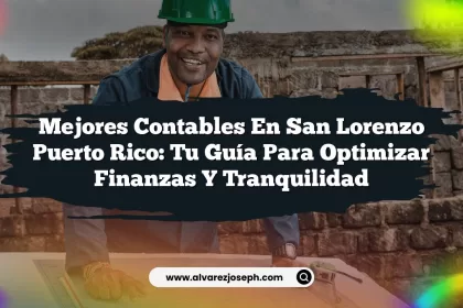 Mejores Contables En San Lorenzo Puerto Rico: Tu Guía para Optimizar Finanzas y Tranquilidad