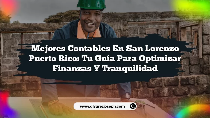 Mejores Contables En San Lorenzo Puerto Rico: Tu Guía para Optimizar Finanzas y Tranquilidad