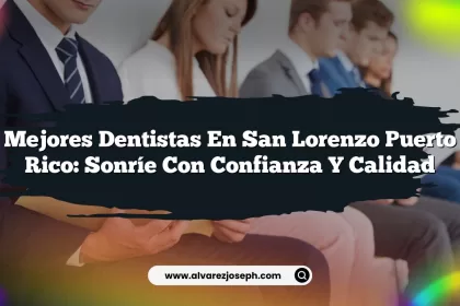 Mejores Dentistas En San Lorenzo Puerto Rico: Sonríe con Confianza y Calidad