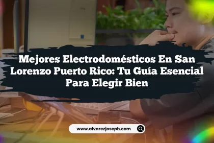 Mejores Electrodomésticos En San Lorenzo Puerto Rico: Tu Guía Esencial Para Elegir Bien