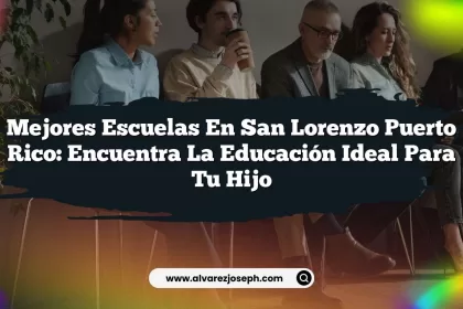 Mejores Escuelas En San Lorenzo Puerto Rico: Encuentra la Educación Ideal para Tu Hijo