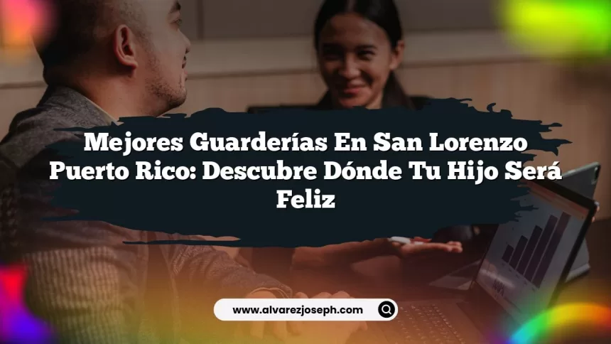 Mejores Guarderías En San Lorenzo Puerto Rico: Descubre Dónde Tu Hijo Será Feliz