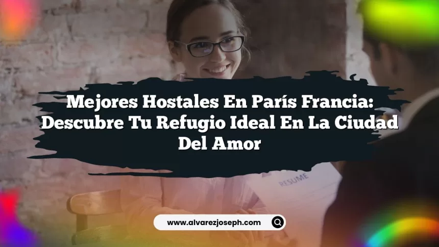 Mejores Hostales En París Francia: Descubre Tu Refugio Ideal en la Ciudad del Amor