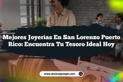 Mejores Joyerías en San Lorenzo Puerto Rico: Encuentra Tu Tesoro Ideal Hoy