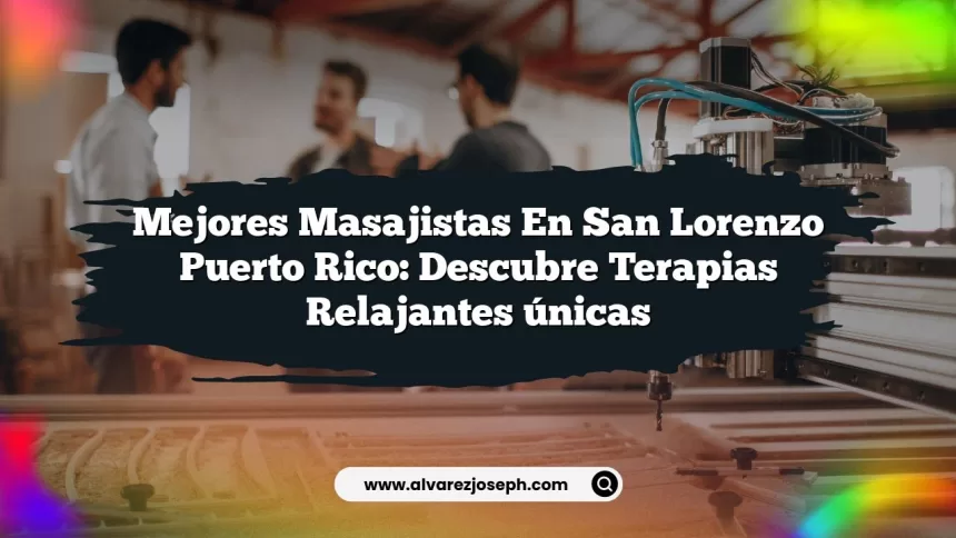 Mejores Masajistas En San Lorenzo Puerto Rico: Descubre Terapias Relajantes únicas