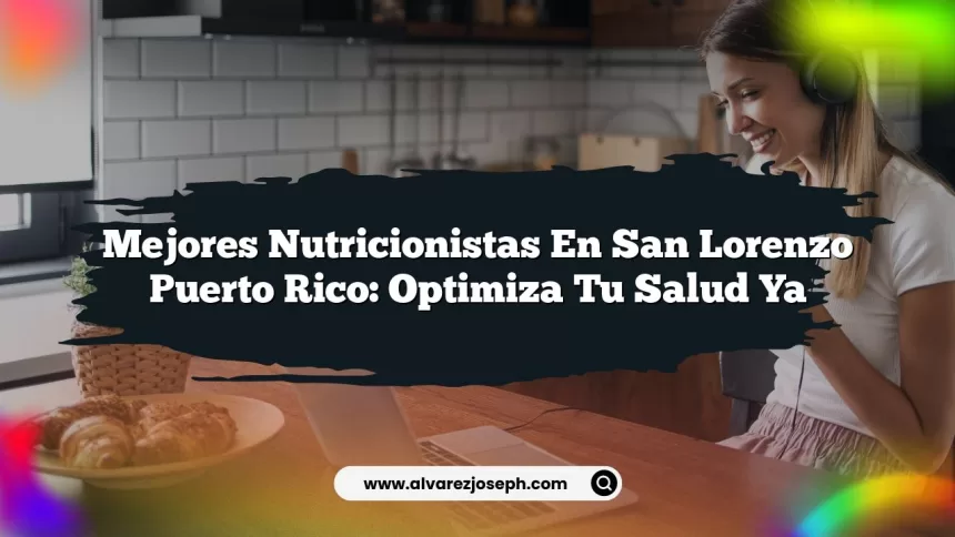 Mejores Nutricionistas En San Lorenzo Puerto Rico: Optimiza Tu Salud Ya