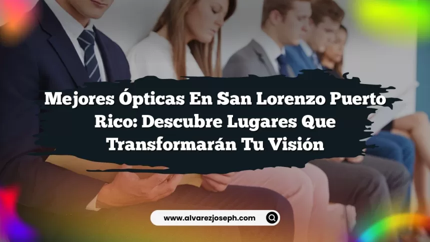 Imagen de Mejores Ópticas En San Lorenzo Puerto Rico: Descubre Lugares Que Transformarán Tu Visión Mejores Ópticas En San Lorenzo Puerto Rico: Descubre Lugares Que Transformarán Tu Visión