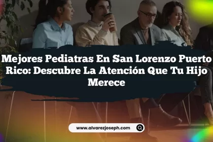 Mejores Pediatras En San Lorenzo Puerto Rico: Descubre La Atención Que Tu Hijo Merece