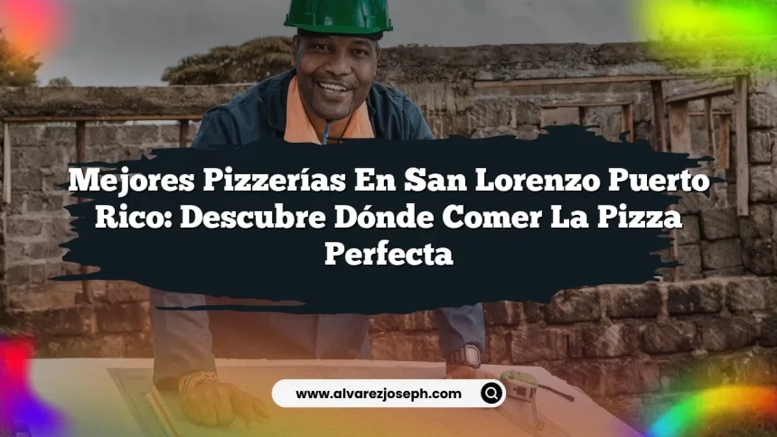 Mejores Pizzerías En San Lorenzo Puerto Rico: Descubre Dónde Comer la Pizza Perfecta