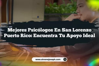 Mejores Psicólogos En San Lorenzo Puerto Rico: Encuentra Tu Apoyo Ideal