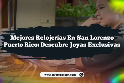 Mejores Relojerías En San Lorenzo Puerto Rico: Descubre Joyas Exclusivas