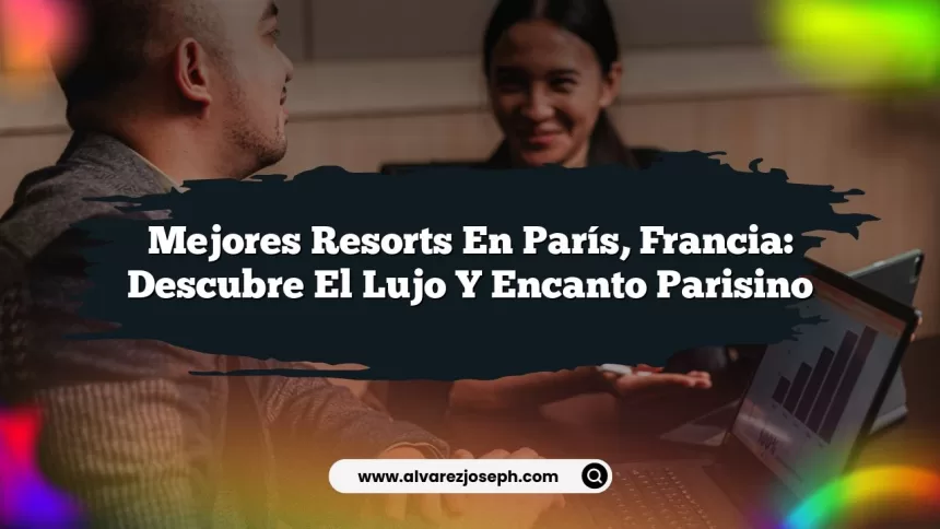 Imagen de Mejores Resorts en París, Francia: Descubre el Lujo y Encanto Parisino Mejores Resorts en París, Francia: Descubre el Lujo y Encanto Parisino