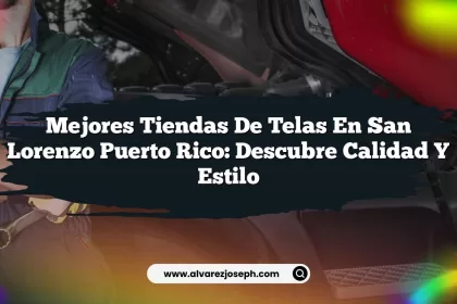 Mejores Tiendas De Telas En San Lorenzo Puerto Rico: Descubre Calidad y Estilo