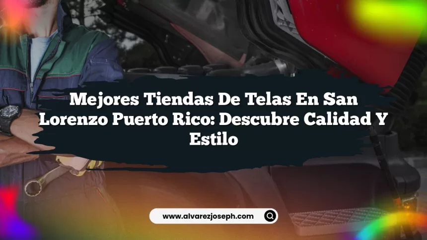 Mejores Tiendas De Telas En San Lorenzo Puerto Rico: Descubre Calidad y Estilo