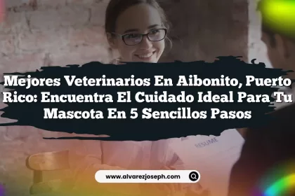Mejores Veterinarios en Aibonito, Puerto Rico: Encuentra el Cuidado Ideal para tu Mascota en 5 Sencillos Pasos